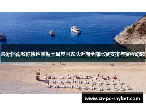 最新指南教你快速掌握土耳其国家队近期全部比赛安排与赛程动态 最新指南教你快速掌握土耳其国家队近期全部比赛安排与赛程动态