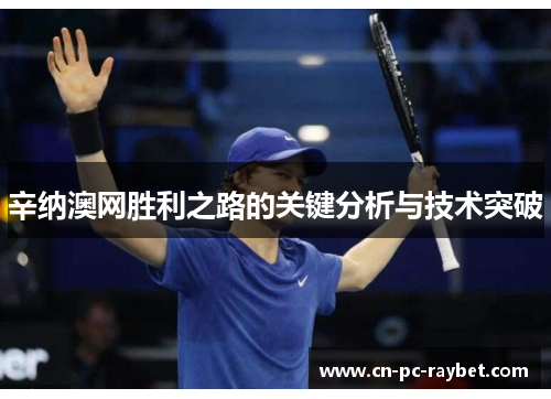 辛纳澳网胜利之路的关键分析与技术突破