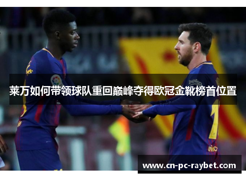 莱万如何带领球队重回巅峰夺得欧冠金靴榜首位置 莱万如何带领球队重回巅峰夺得欧冠金靴榜首位置