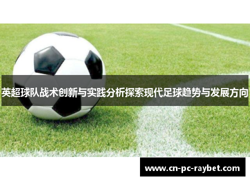 英超球队战术创新与实践分析探索现代足球趋势与发展方向