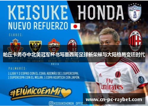 帕丘卡勇夺中北美冠军杯书写墨西哥足球新荣耀与大陆格局变迁时代 帕丘卡勇夺中北美冠军杯书写墨西哥足球新荣耀与大陆格局变迁时代