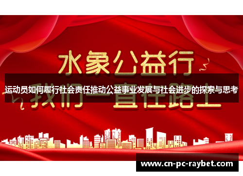 运动员如何履行社会责任推动公益事业发展与社会进步的探索与思考