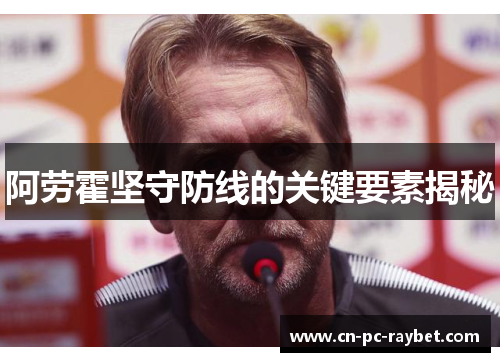 阿劳霍坚守防线的关键要素揭秘