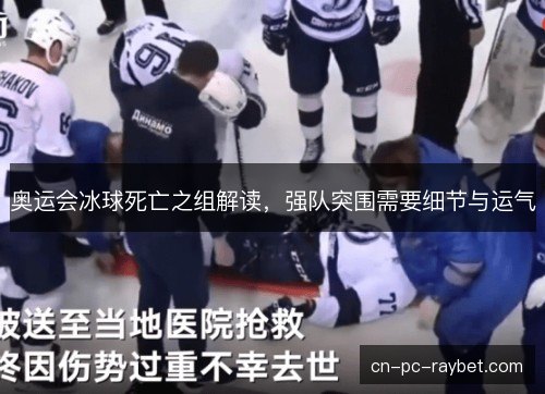 奥运会冰球死亡之组解读,强队突围需要细节与运气 奥运会冰球死亡之组解读,强队突围需要细节与运气
